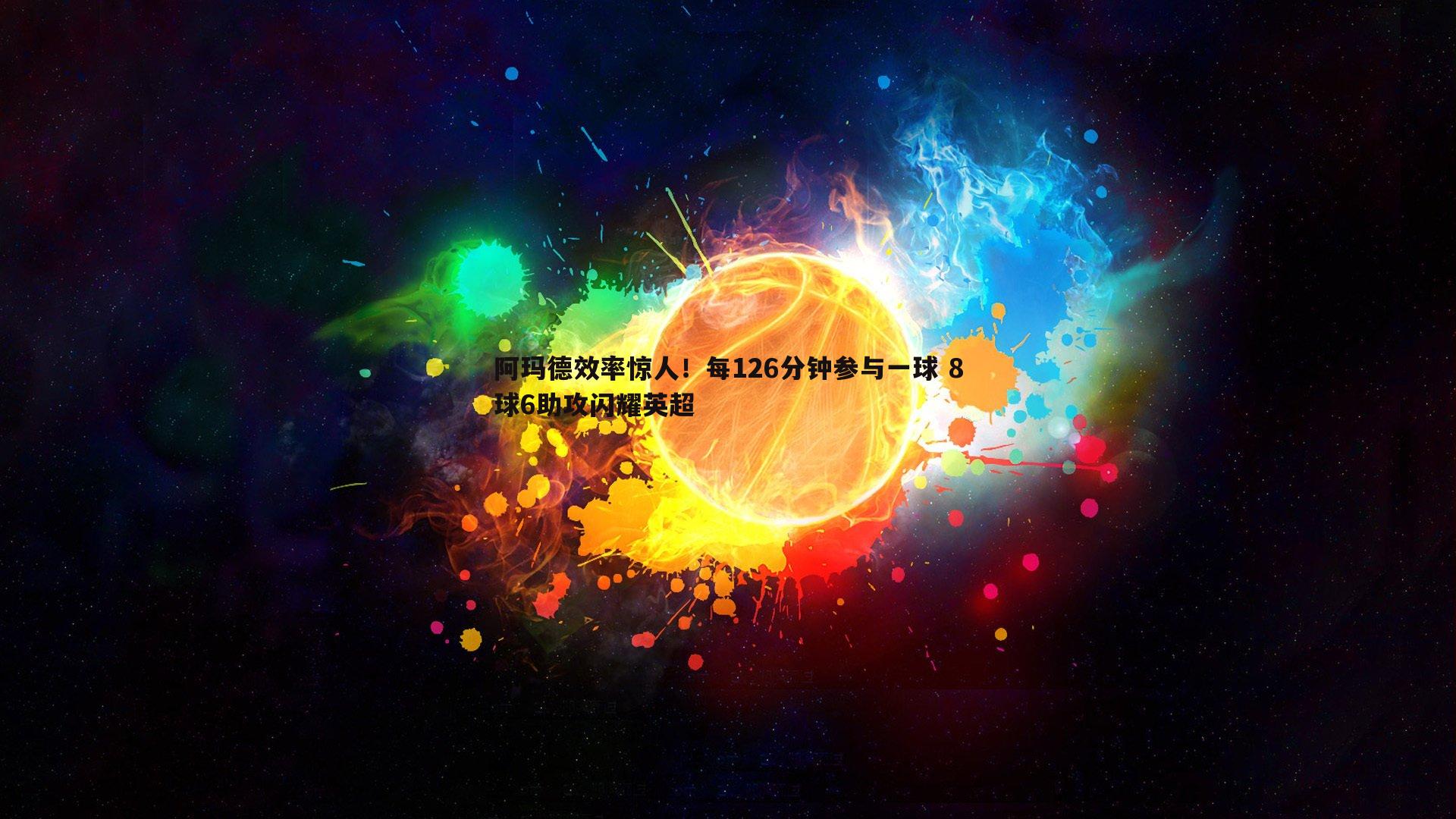 阿玛德效率惊人！每126分钟参与一球 8球6助攻闪耀英超