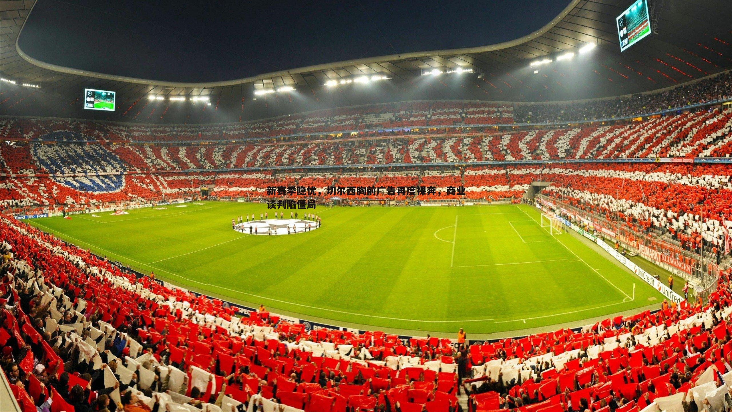 问鼎娱乐-新赛季隐忧，切尔西胸前广告再度裸奔，商业谈判陷僵局