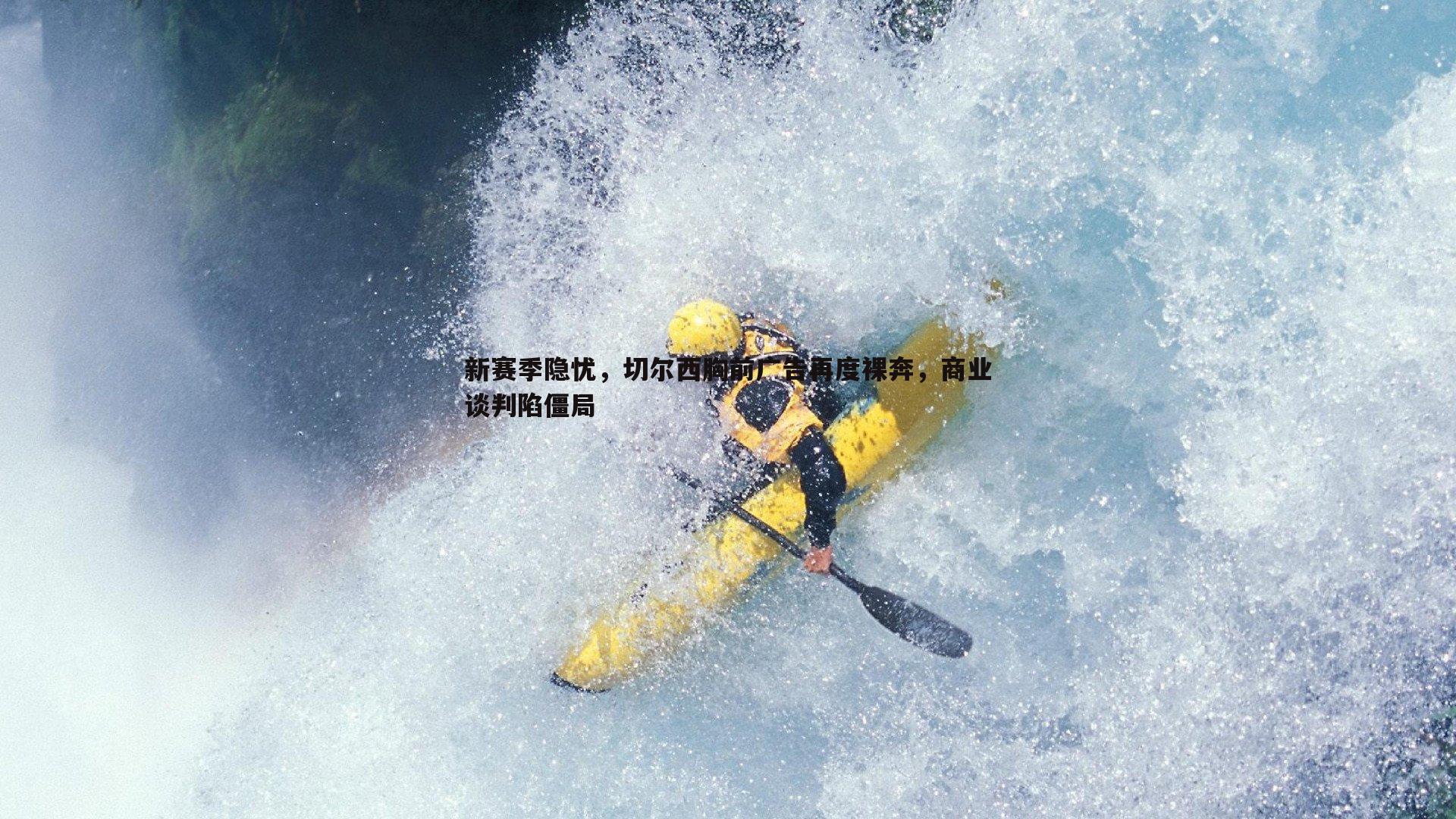 新赛季隐忧，切尔西胸前广告再度裸奔，商业谈判陷僵局