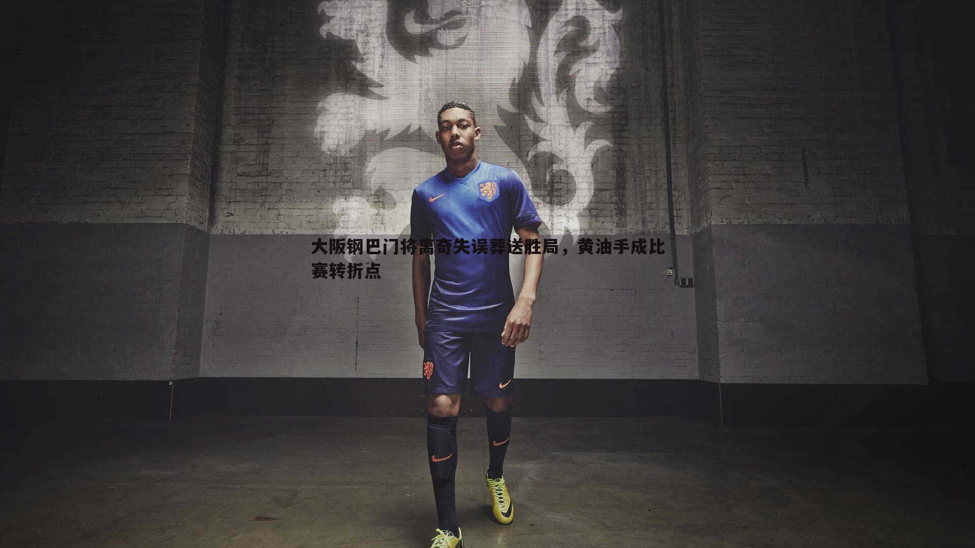 大阪钢巴门将离奇失误葬送胜局,黄油手成比赛转折点