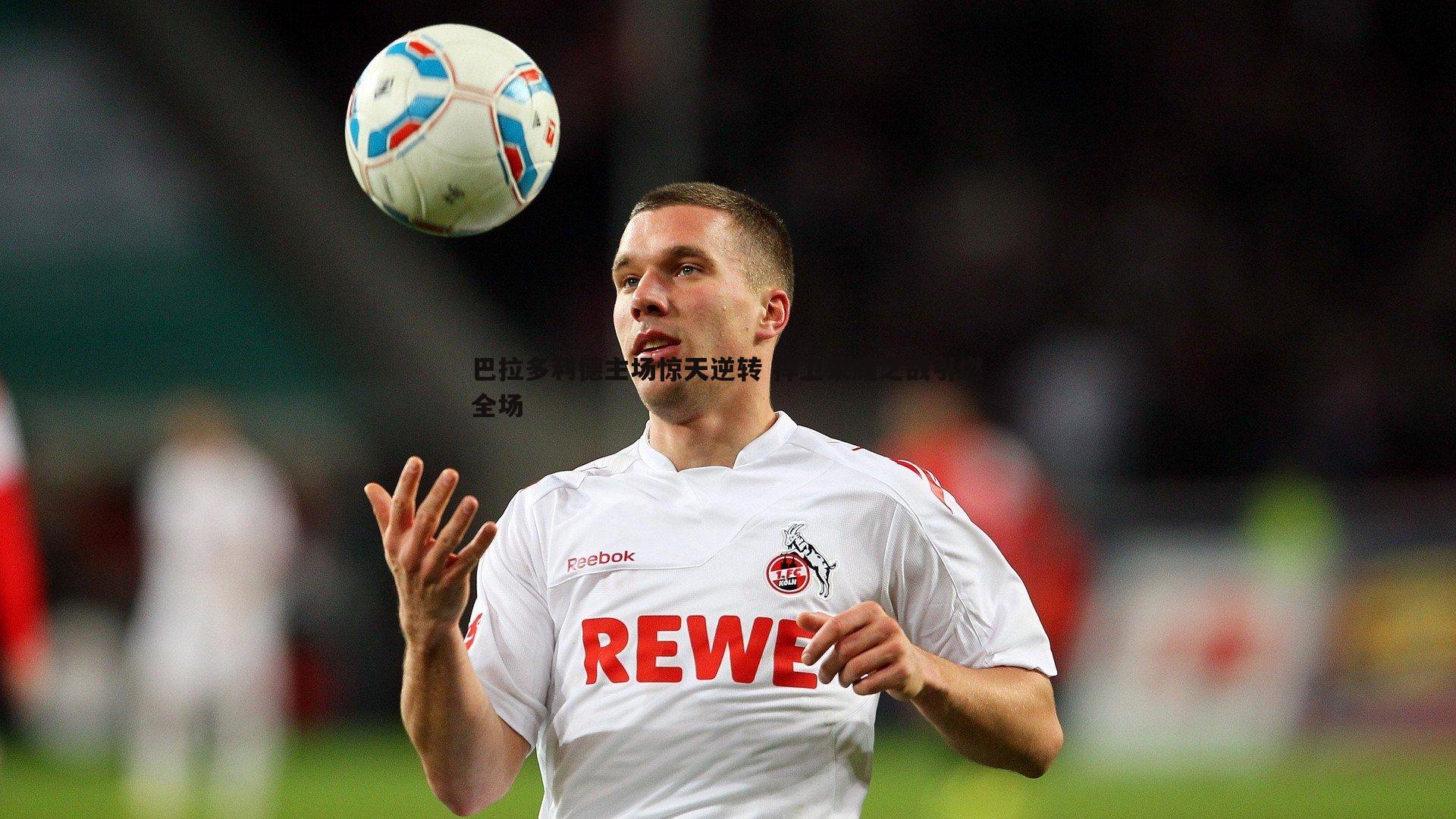 问鼎娱乐-巴拉多利德主场惊天逆转 捍卫荣耀之战引燃全场